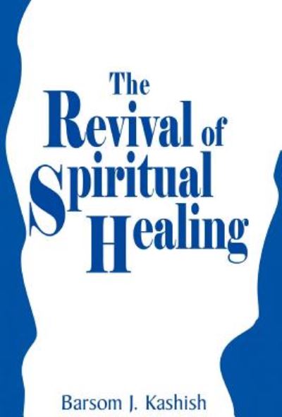 Cover for Barsom J. Kashish · The Revival of Spiritual Healing (Hardcover Book) (2002)