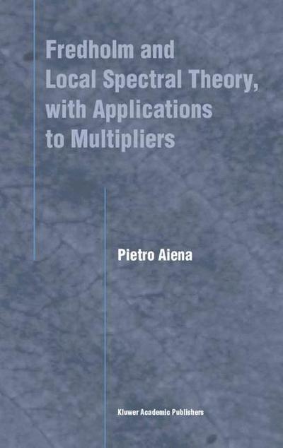 Cover for Pietro Aiena · Fredholm and Local Spectral Theory, with Applications to Multipliers (Hardcover Book) (2004)