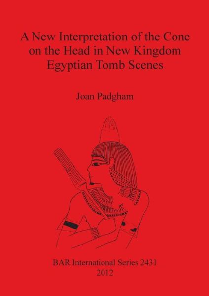 Cover for Joan Padgham · A New Interpretation of the Cone on the Head in New Kingdom Egyptian Tomb Scenes (Bar S) (Paperback Book) (2012)