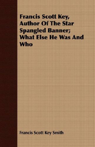 Francis Scott Key, Author of the Star Spangled Banner; What else He Was and Who - Francis Scott Key Smith - Książki - Ballou Press - 9781408665305 - 29 lutego 2008