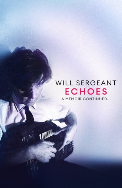 Cover for Will Sergeant · Echoes: A memoir continued . . . (Innbunden bok) (2023)