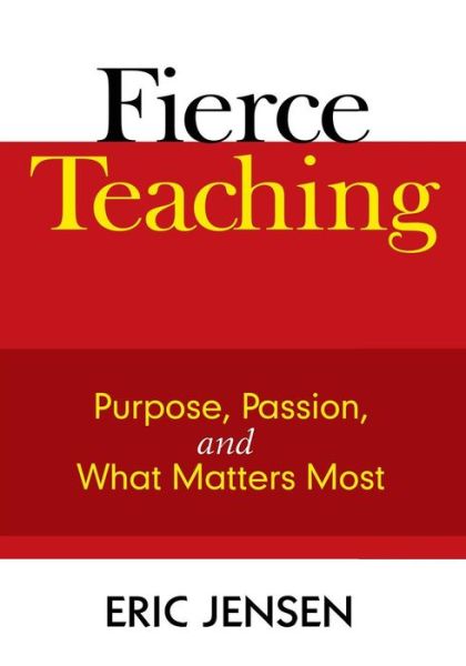 Fierce Teaching: Purpose, Passion, and What Matters Most - Eric Jensen - Kirjat - SAGE Publications Inc - 9781412963305 - torstai 4. syyskuuta 2008