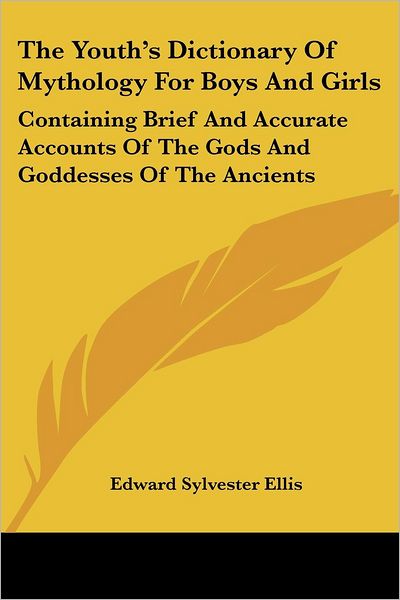 Cover for Edward Sylvester Ellis · The Youth's Dictionary of Mythology for Boys and Girls: Containing Brief and Accurate Accounts of the Gods and Goddesses of the Ancients (Paperback Book) (2007)