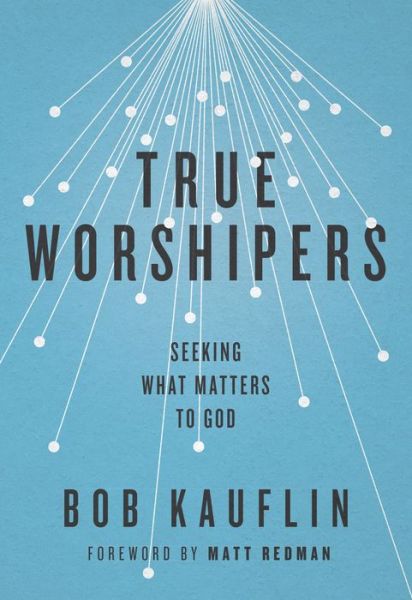 Cover for Bob Kauflin · True Worshipers: Seeking What Matters to God (Paperback Book) (2015)