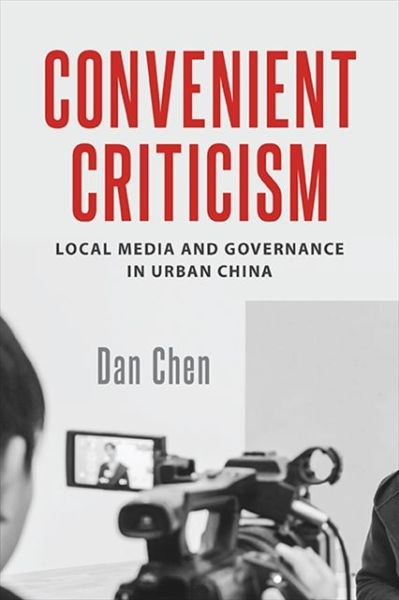 Cover for Dan Chen · Convenient Criticism: Local Media and Governance in Urban China (Paperback Book) (2021)