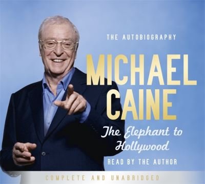Cover for Michael Caine · The Elephant to Hollywood: Michael Caine's most up-to-date, definitive, bestselling autobiography (Lydbog (CD)) [Unabridged edition] (2010)