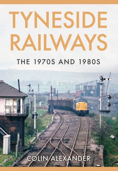 Cover for Colin Alexander · Tyneside Railways: The 1970s and 1980s (Paperback Book) [UK edition] (2016)