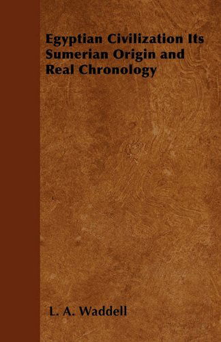 Egyptian Civilization Its Sumerian Origin and Real Chronology - L. A. Waddell - Books - Nag Press - 9781447402305 - April 22, 2011