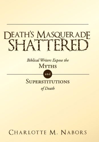 Cover for Charlotte M. Nabors · Death's Masquerade Shattered: Biblical Writers Expose the Myths and Superstitutions of Death (Hardcover Book) (2011)