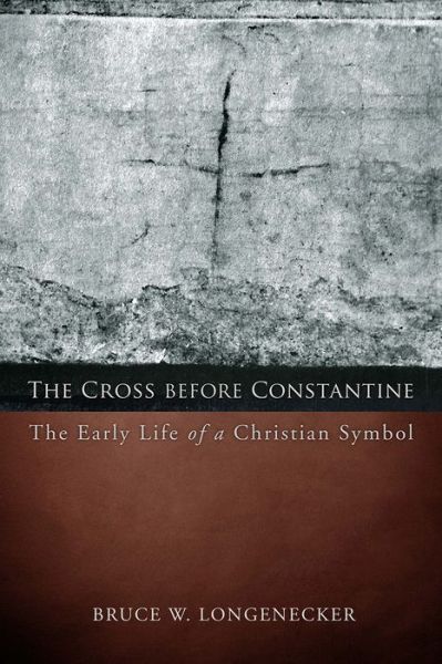 Cover for Bruce W. Longenecker · The Cross before Constantine: The Early Life of a Christian Symbol (Paperback Book) (2015)