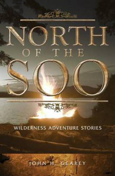 Cover for John H. Gearey · North of the Soo: Wilderness Adventure Stories (Paperback Book) (2014)