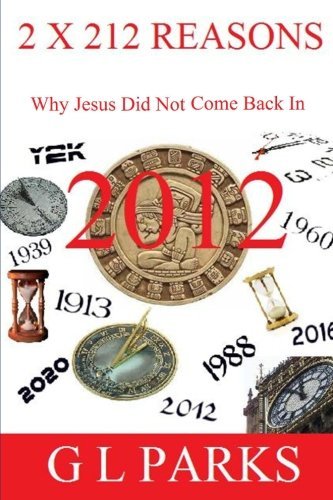 2 X 212 Reasons Why Jesus Did Not Come Back in 2012 - G L Parks - Books - CreateSpace Independent Publishing Platf - 9781460959305 - March 14, 2011