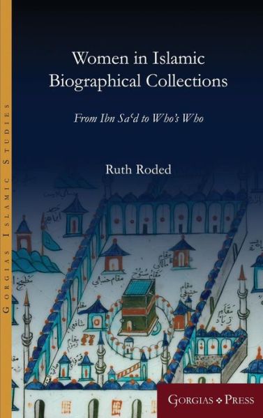 Cover for Ruth Roded · Women in Islamic Biographical Collections: From Ibn Sa'd to Who's Who - Gorgias Islamic Studies (Hardcover Book) (2019)
