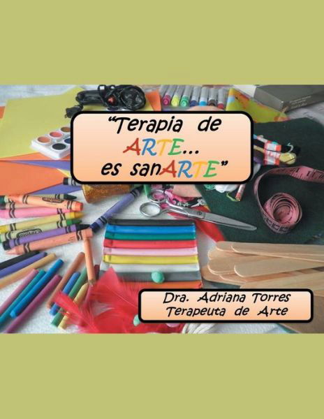 Cover for Dra Adriana Torres · Terapia De Arte Es... Sanarte (Paperback Book) (2014)