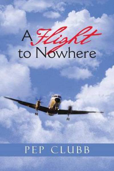 Cover for Pep Clubb · A Flight to Nowhere (Paperback Book) (2013)