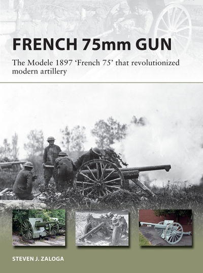 The French 75: The 75mm M1897 field gun that revolutionized modern artillery - New Vanguard - Steven J. Zaloga - Books - Bloomsbury Publishing PLC - 9781472839305 - October 29, 2020