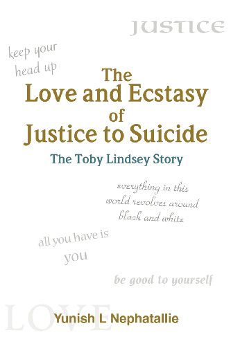 Cover for Yunish L. Nephatallie · The Love and Ecstasy of Justice to Suicide: the Toby Lindsey Story (Paperback Book) (2012)