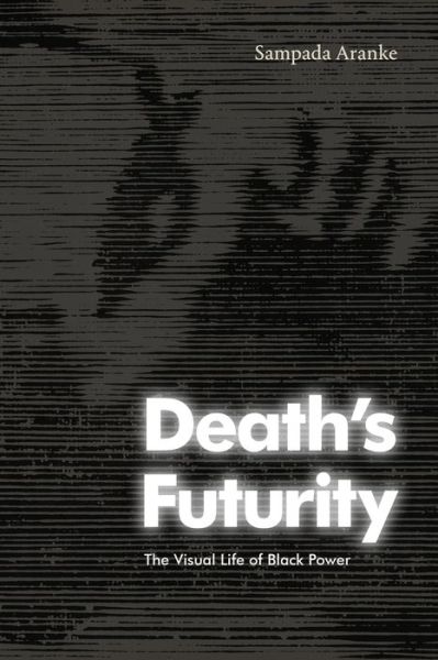 Cover for Sampada Aranke · Death's Futurity: The Visual Life of Black Power - The Visual Arts of Africa and its Diasporas (Paperback Book) (2023)