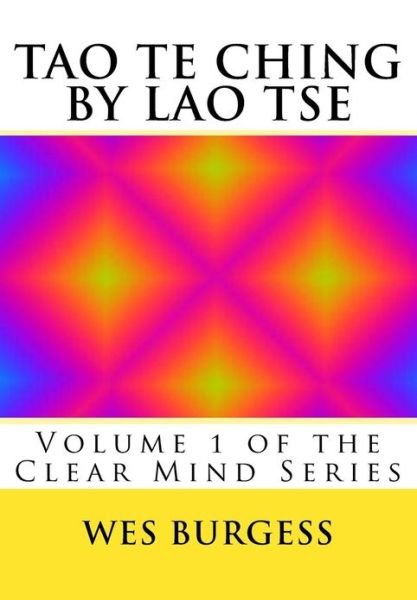 Cover for Wes Burgess Md Phd · The Tao Te Ching by Lao Tse: Traditional Taoist Wisdom to Enlighten Everyone. Volume 1 of the Clear Mind Series (Paperback Book) (2012)