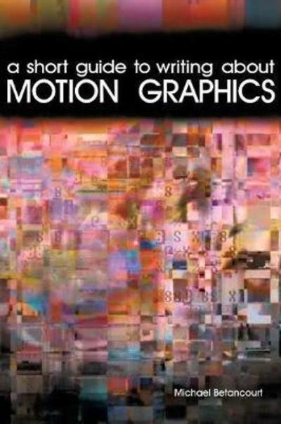 Cover for Betancourt, Michael (Savannah College of Art and Design USA) · A Short Guide to Writing about Motion Graphics (Paperback Book) (2015)