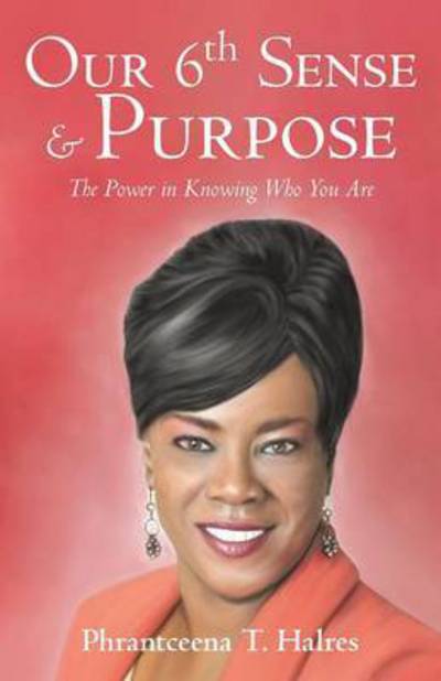 Cover for Phrantceena T Halres · Our 6th Sense &amp; Purpose: the Power in Knowing Who You Are (Paperback Book) (2015)