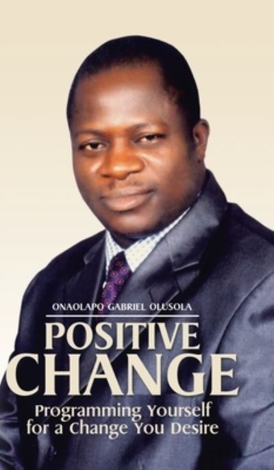 Cover for Onaolapo Gabriel Olusola · Positive Change Programming Yourself for a Change You Desire (Book) (2020)