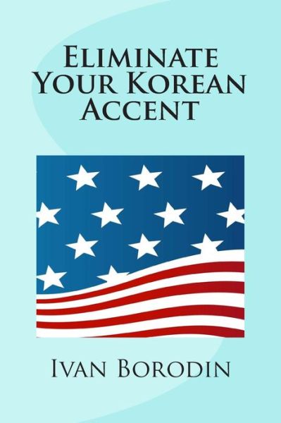 Cover for Ivan Borodin · Eliminate Your Korean Accent (Paperback Book) (2013)