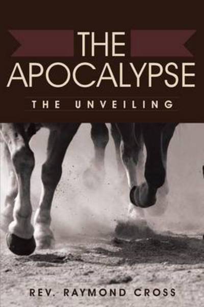 Cover for Raymond Cross · The Apocalypse: the Unveiling (Paperback Book) (2015)