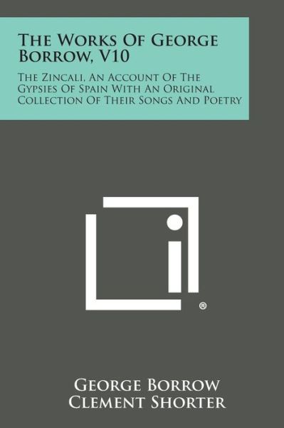 Cover for George Borrow · The Works of George Borrow, V10: the Zincali, an Account of the Gypsies of Spain with an Original Collection of Their Songs and Poetry (Paperback Book) (2013)