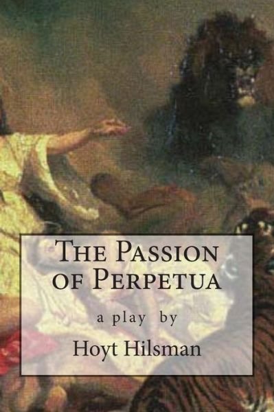 Cover for Hoyt Hilsman · The Passion of Perpetua: a Play by Hoyt Hilsman (Pocketbok) (2014)
