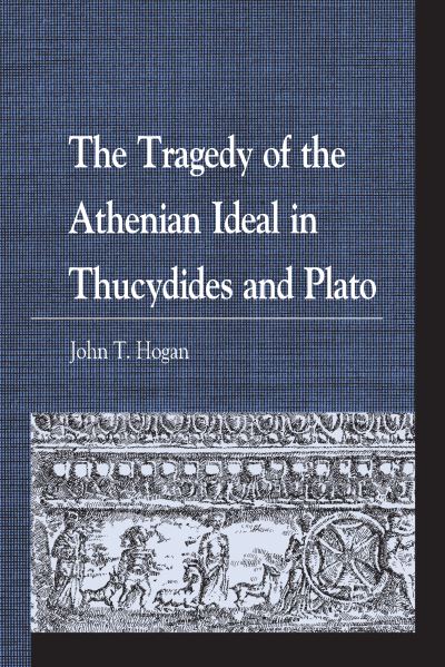 Cover for John T. Hogan · The Tragedy of the Athenian Ideal in Thucydides and Plato - Greek Studies: Interdisciplinary Approaches (Hardcover Book) (2020)