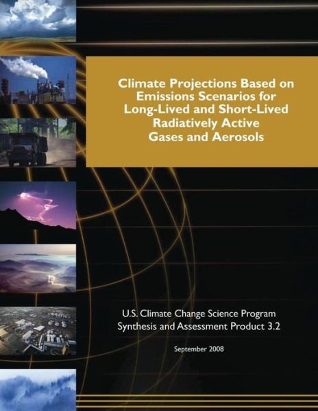 Climate Projections Based on Emissions Scenarios for Long-lived and Short-lived and Short-lived Radiatively Active Gases and Aerosols - U S Climate Change Science Program - Livres - Createspace - 9781500396305 - 2 juillet 2014