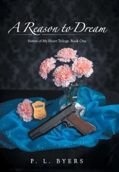 Cover for P. L. Byers · A Reason to Dream : Sisters of My Heart Trilogy : Book One (Inbunden Bok) (2015)