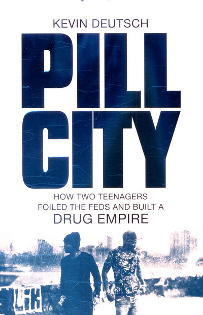 Cover for Kevin Deutsch · Pill City: How Two Teenagers Foiled the Feds and Built a Drug Empire (Paperback Book) [Main Market Ed. edition] (2017)
