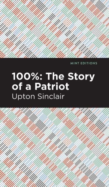 Cover for Upton Sinclair · 100%: The Story of a Patriot - Mint Editions (Inbunden Bok) (2021)