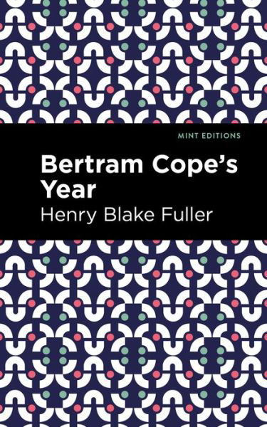 Cover for Henry Blake Fuller · Betram Cope's Year - Mint Editions (Taschenbuch) (2021)