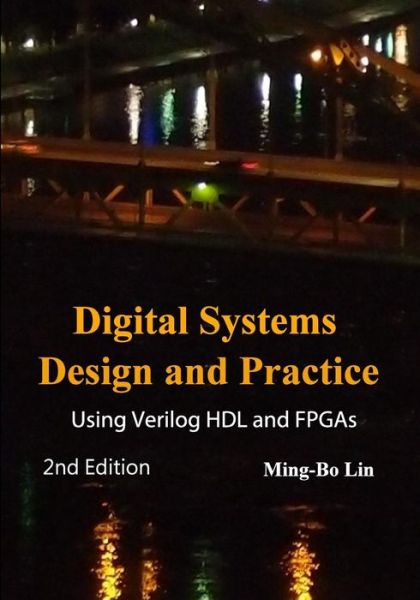 Digital Systems Design and Practice: Using Verilog Hdl and Fpgas - Ming-bo Lin - Livros - Createspace - 9781514313305 - 27 de julho de 2015