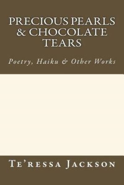 Precious Pearls & Chocolate Tears - Te'ressa Nicole Jackson - Bøger - Createspace Independent Publishing Platf - 9781516814305 - 6. april 2013