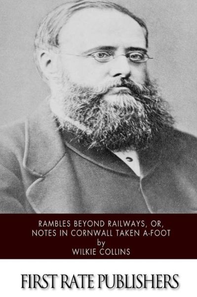 Rambles Beyond Railways, or, Notes in Cornwall taken A-Foot - Wilkie Collins - Books - Createspace Independent Publishing Platf - 9781518766305 - October 26, 2015