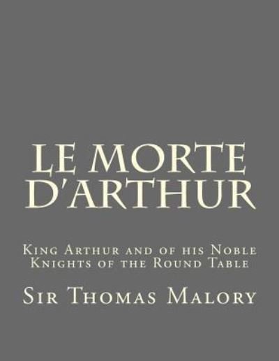 Le Morte d'Arthur - Sir Thomas Malory - Livres - Createspace Independent Publishing Platf - 9781522837305 - 19 décembre 2015