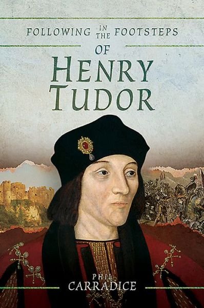 Following in the Footsteps of Henry Tudor: A Historical Guide from Pembroke to Bosworth - Following in the Footsteps - Phil Carradice - Kirjat - Pen & Sword Books Ltd - 9781526743305 - keskiviikko 4. syyskuuta 2019