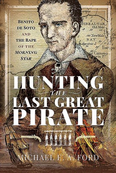 Cover for Michael Edward Ashton Ford · Hunting the Last Great Pirate: Benito de Soto and the Rape of the Morning Star (Hardcover Book) (2020)
