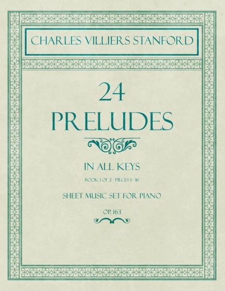 Cover for Charles Villiers Stanford · 24 Preludes - In all Keys - Book 1 of 2 - Pieces 1-16 - Sheet Music set for Piano - Op. 163 (Paperback Book) (2018)