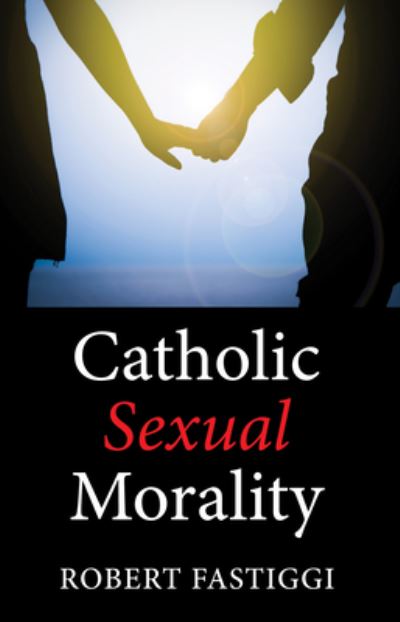 Cover for Robert L. Fastiggi · Catholic Sexual Morality (Book) (2018)