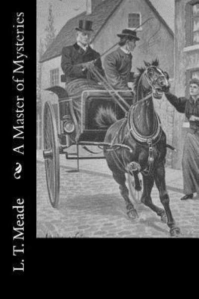 A Master of Mysteries - L T Meade - Books - Createspace Independent Publishing Platf - 9781533024305 - May 1, 2016