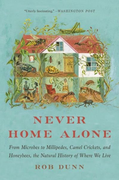Cover for Rob Dunn · Never Home Alone: From Microbes to Millipedes, Camel Crickets, and Honeybees, the Natural History of Where We Live (Paperback Bog) (2019)