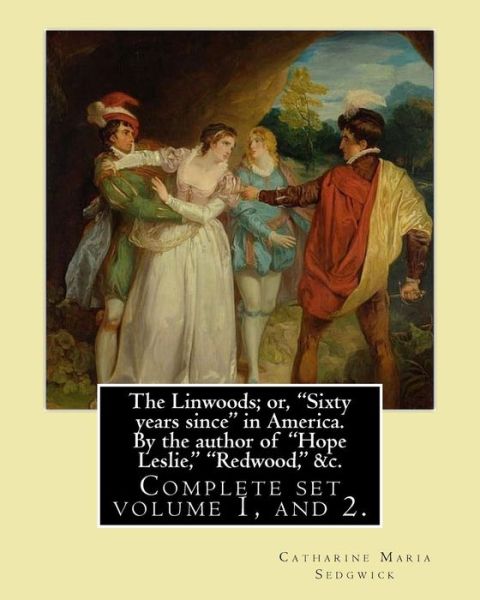 Cover for Catharine Maria Sedgwick · The Linwoods; or, &quot;Sixty years since&quot; in America. By the author of &quot;Hope Leslie,&quot; &quot;Redwood,&quot; &amp;c. By : Catharine Maria Sedgwick (Paperback Book) (2017)