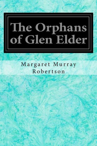 Cover for Margaret Murray Robertson · The Orphans of Glen Elder (Paperback Book) (2017)