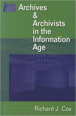 Archives and Archivists in the Information Age - Archivist's & Record Manager's Bookshelf - Richard J. Cox - Książki - Neal-Schuman Publishers Inc - 9781555705305 - 28 lutego 2005