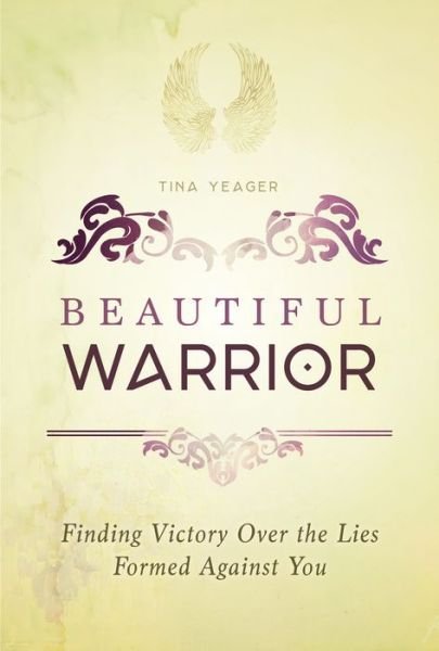 Cover for Tina Yeager · Beautiful Warrior: Finding Victory Over the Lies Formed Against You (Paperback Book) (2019)